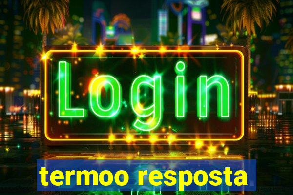 termoo resposta